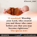 “O mankind! Worship your Lord, who created you and those who came before you that you may become righteous.”(The Quran 2:21)