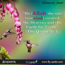 “He (Allah the one true God) created the Heavens and the Earth for Truth.”  (The Quran 39: 5)