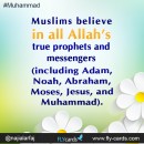 Muslims believe in all Allah’s true prophets and messengers (including Adam, Noah, Abraham, Moses, Jesus, and Muhammad).