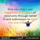 One can attain real happiness and peace of mind only through belief in and submission to Allah the one true God.