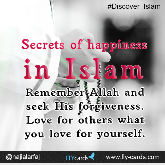 Secrets of happiness in Islam: Remember Allah and seek His forgiveness. Love for others what you love for yourself.