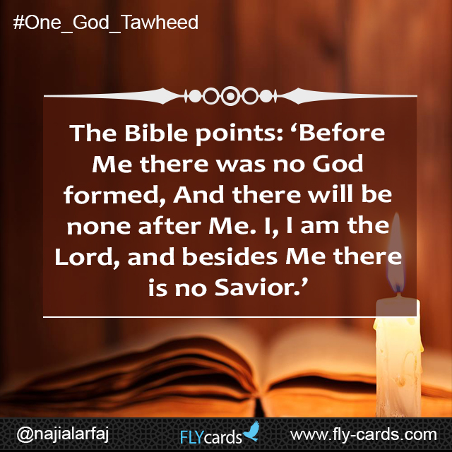 The Bible points: ‘Before Me there was no God formed, And there will be none after Me. I, I am the Lord, and besides Me there is no Savior.’