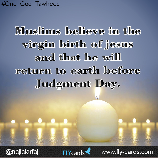 Muslims believe in the virgin birth of jesus and that he will return to earth before Judgment Day.