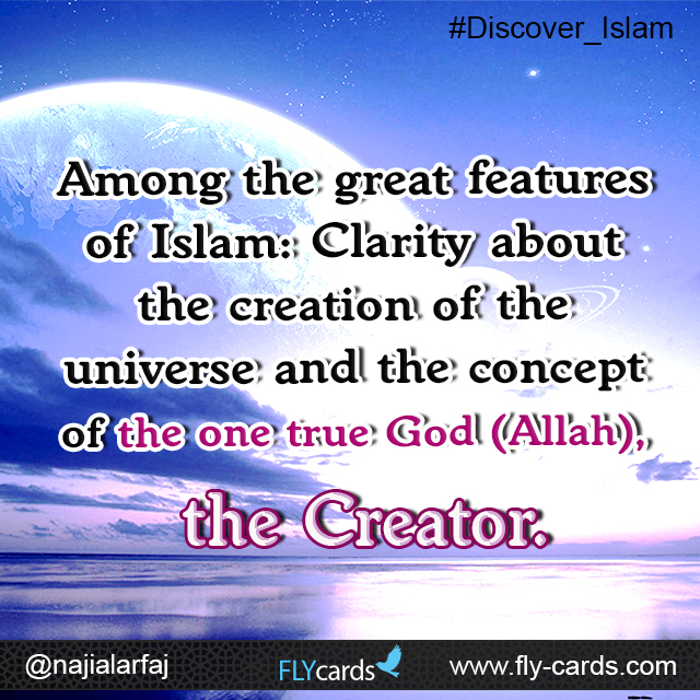 Among the great features of Islam: Clarity about the creation of the universe and the purity of the concept of the one true God (Allah).