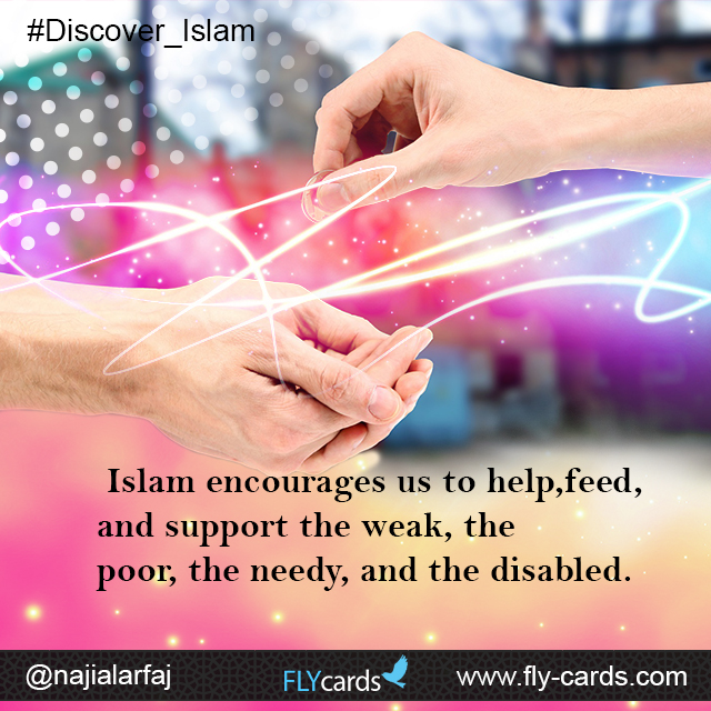 Islam encourages us to help, feed, and support the weak, the poor, the needy, and the disabled.