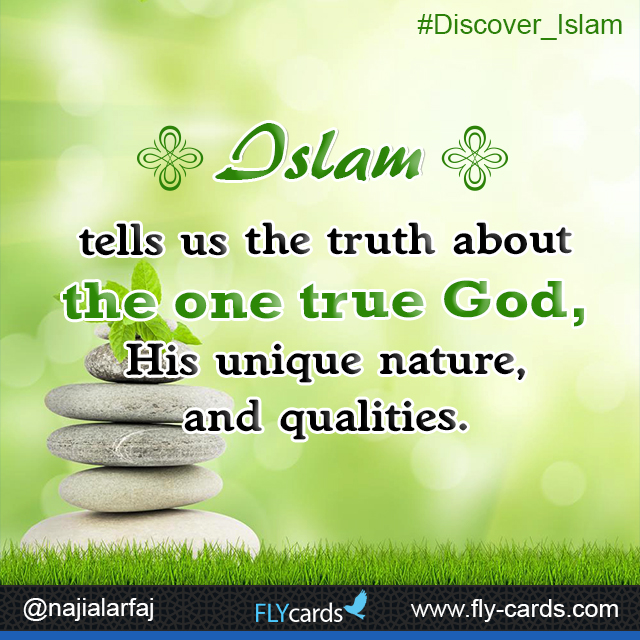 Islam tells us the ultimate truth about the one true God and His unique names &qualities. 