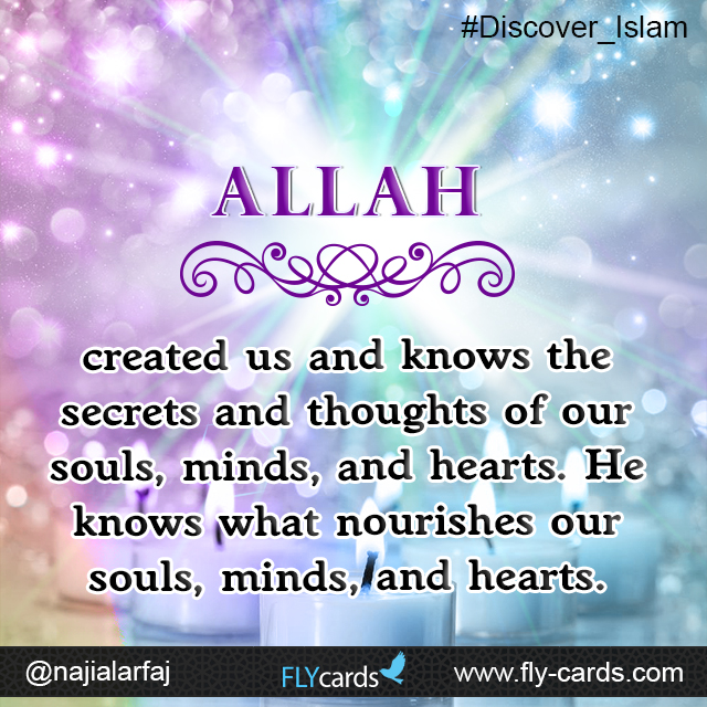 Allah created us and knows the secrets and thoughts of our souls, minds, and hearts. He knows what nourishes our souls, minds, and hearts. 