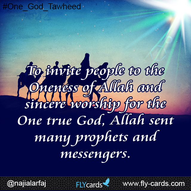 To invite people to the Oneness of Allah and sincere worship for the One true God,Allah sent many prophets and messengers.