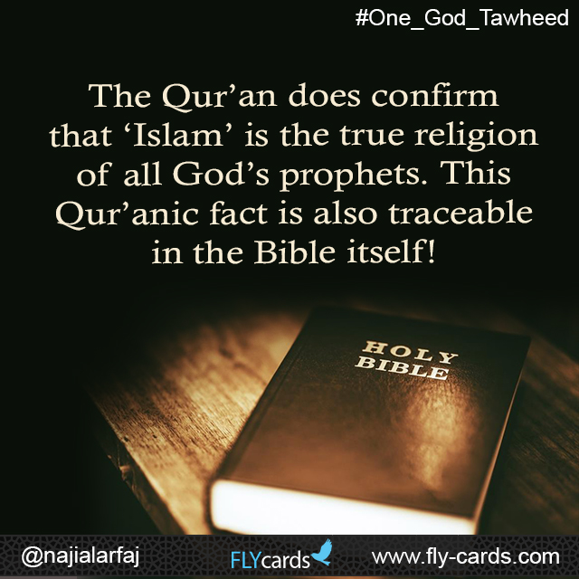The Qur’an does confirm that ‘Islam’ is the true religion of all God’s prophets. This Qur’anic fact is also traceable in the Bible itself!