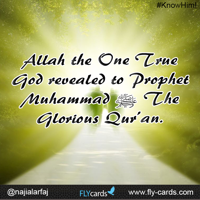 Allah the One True God revealed to Prophet Muhammad the Glorious Qur’an.