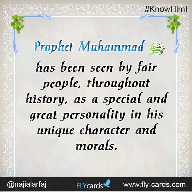 Muhammad has been seen by fair people, throughout history, as a special and great personality in his unique character and morals.
