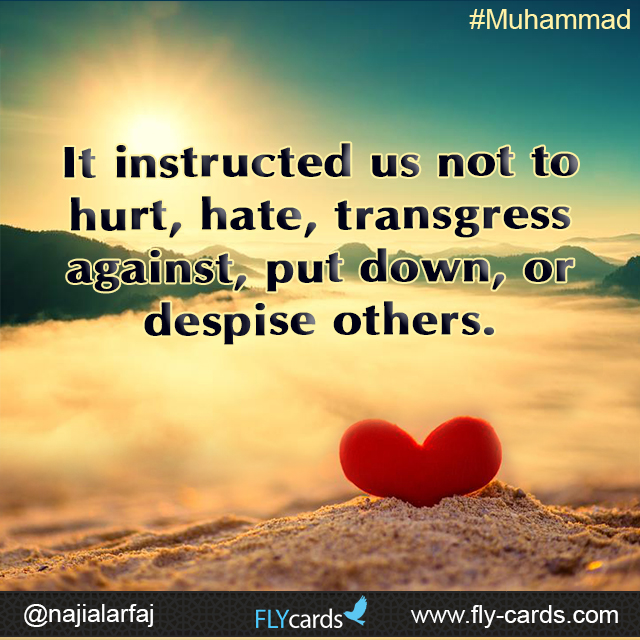 It instructed us not to hurt, hate, transgress against, put down, or despise others.  #Muhammad