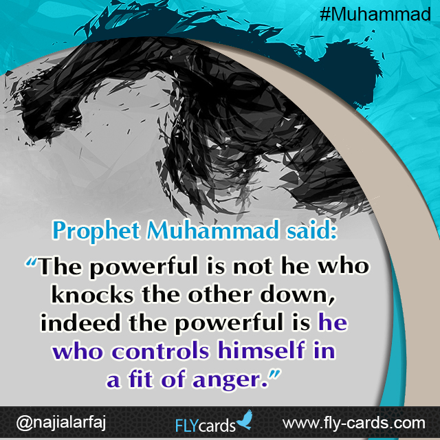 Prophet Muhammad said: “The powerful is not he who knocks the other down, indeed the powerful is he who controls himself in a fit of anger.”