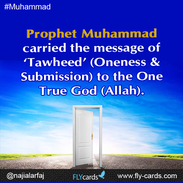 Prophet Muhammad carried the message of tawheed (oneness & submission) to the one true God allah 
