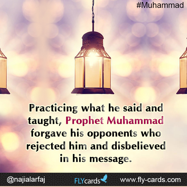 Practicing what he said and taught  Prophet Muhammad forgive his opponents who rejected him and disbelieved in his message 