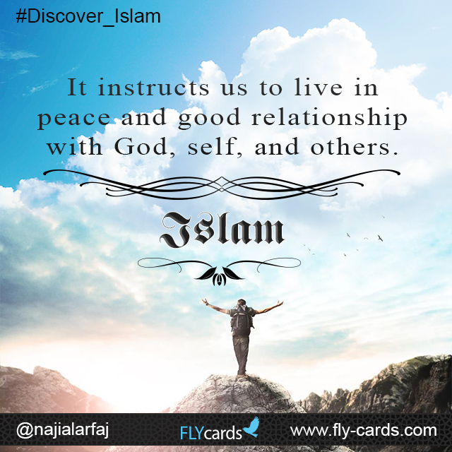 Islam instructs us to live in peace and good relationship with God, self, and others.