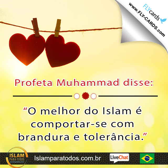 Profeta Muhammad disse: "O melhor do Islam é comportar-se com brandura e tolerância."