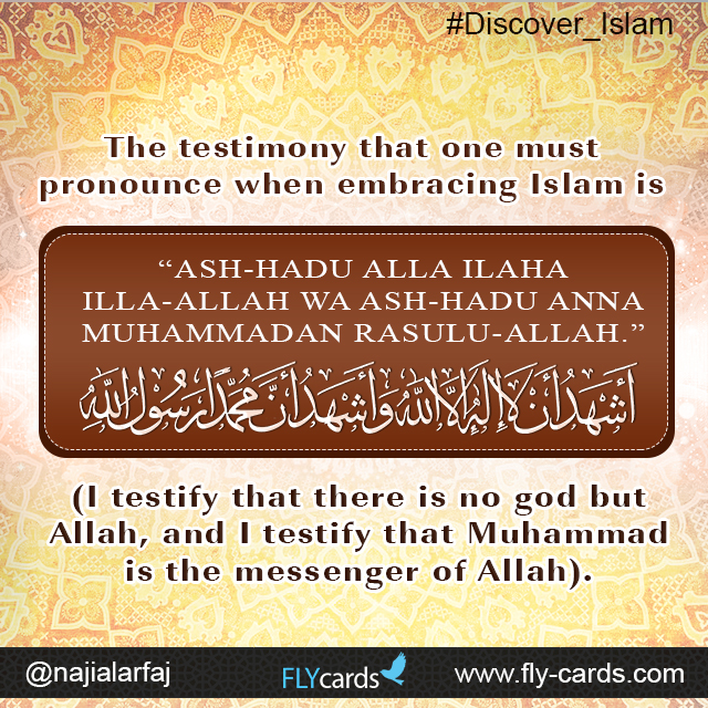 The testimony to be said in Arabic when embracing Islam is: “ASH-HADU ALLA ILAHA ILLA-ALLAH  WA ASH-HADU ANNA MUHAMMADAN RASULU-ALLAH.”