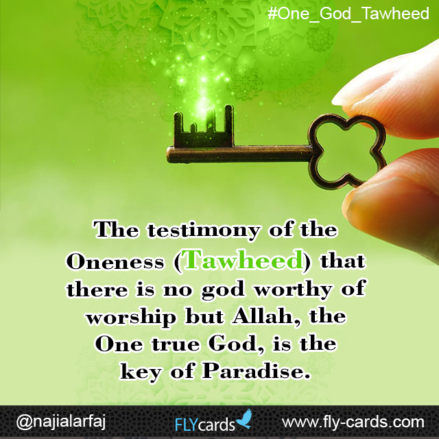 The testimony of the Oneness (Tawheed) that there is no god worthy of worship but Allah, the One true God, is the key of Paradise.