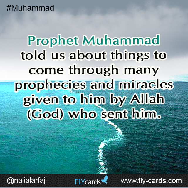 Prophet Muhammad told us about things to come through many prophecies and miracles given to him by Allah (God) who sent him.