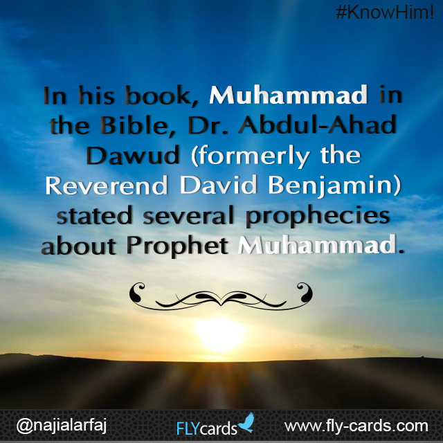In his book, Muhammad in the Bible, Dr. Abdul-Ahad Dawud (formerly the Reverend David Benjamin) stated several prophecies about Prophet Muhammad. 