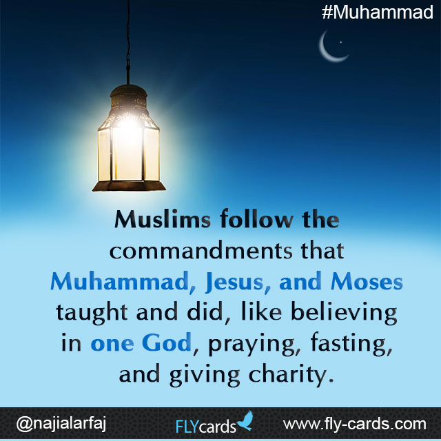Muslims follow the commandments that Muhammad, Jesus, and Moses taught and did, like believing in one God, praying, fasting, and giving charity.