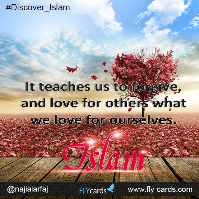 It teaches us to forgive, and love for others what we love for ourselves. Islam!