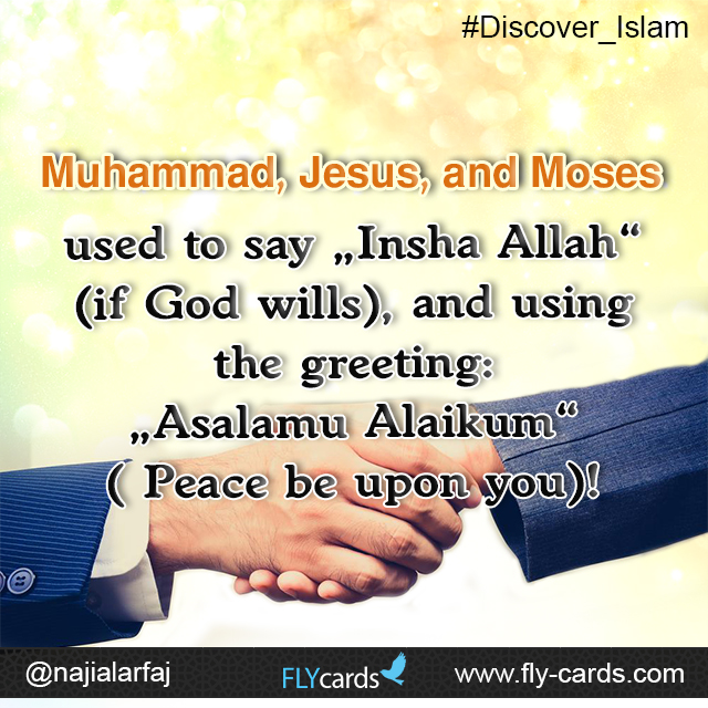 Muhammad, Jesus, and Mosesused to say‘Insha Allah’(if God wills), and using the greeting:   ‘Asalamu Alaikum’ ( Peace be upon you)!