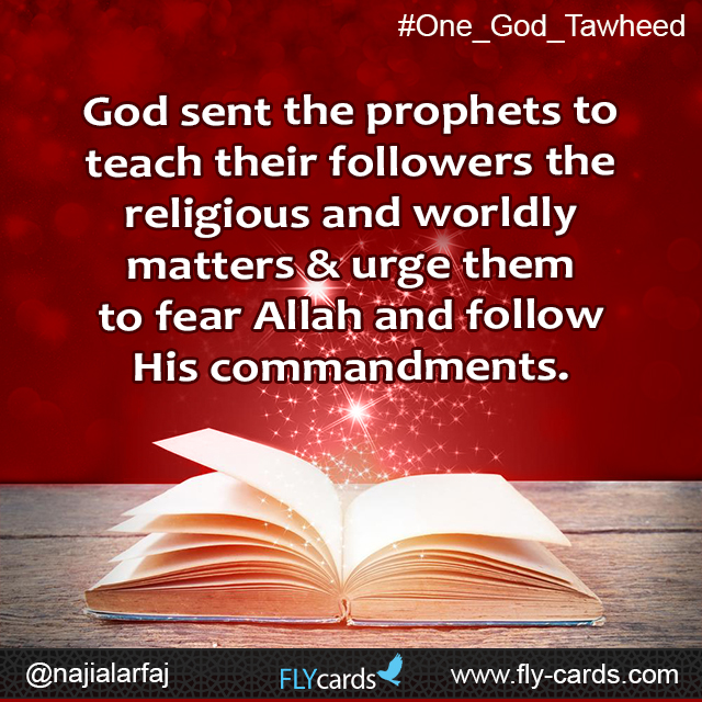 God sent the prophets to teach their followers the religiousand worldly matters&urge them to fear Allah and follow His commandments.