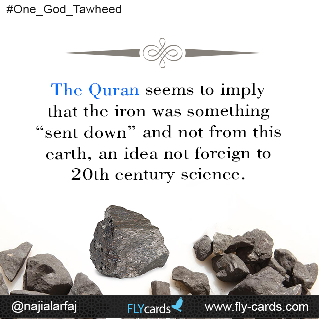 The Quran seems to imply that the iron was something “sent down” and not from this earth, an idea not foreign to 20th century science.