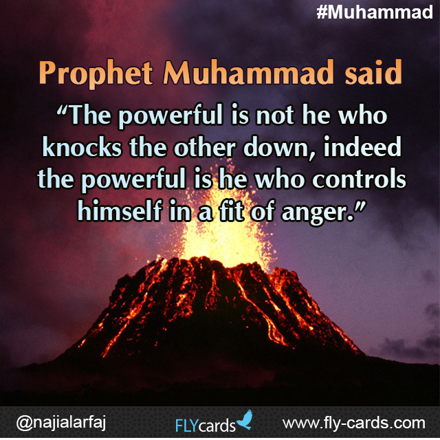 Prophet Muhammad said: “The powerful is not he who knocks the other down, indeed the powerful is he who controls himself in a fit of anger.”