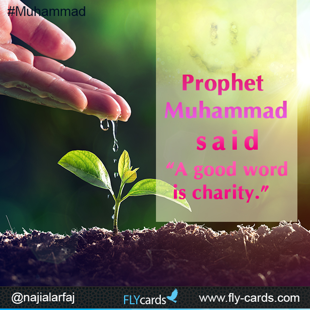 Prophet Muhammad said: “A good word is charity.”  