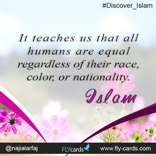 Islam teaches us that all humans are equal regardless of race, color, or nationality.