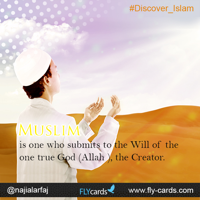 Muslim is one who submits to the one true God (Allah), the Creator.