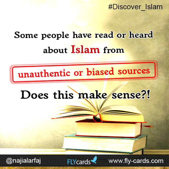 Some people have read or heard about Islam from unauthentic or biased sources. Does this make sense?!