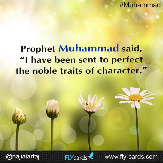 Prophet Muhammad said, “I have been sent to perfect the noble traits of character.” 