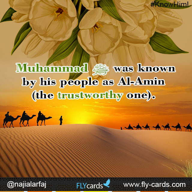 Muhammad was known by his people as Al-Amin (the trustworthy one).