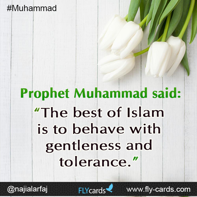 Prophet Muhammad said: “The best of Islam is to behave with gentleness and tolerance.”