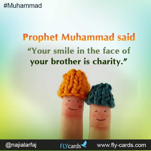 Prophet Muhammad said: “Your smile in the face of your brother is charity.”