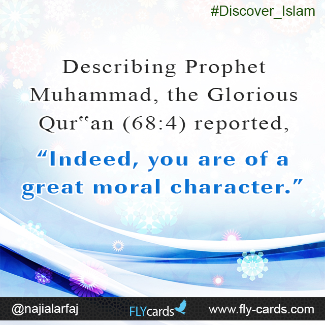 Describing Prophet Muhammad, the Glorious Qur’an(68:4) reported, “Indeed, you are of a great moral character.” 