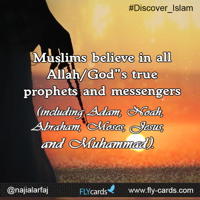 Muslims believe in all Allah/God’s true prophets and messengers(including Adam, Noah, Abraham, Moses, Jesus, and Muhammad).
