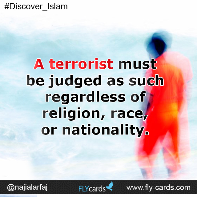 A terrorist must be judged as such regardless of religion, race, or nationality.  