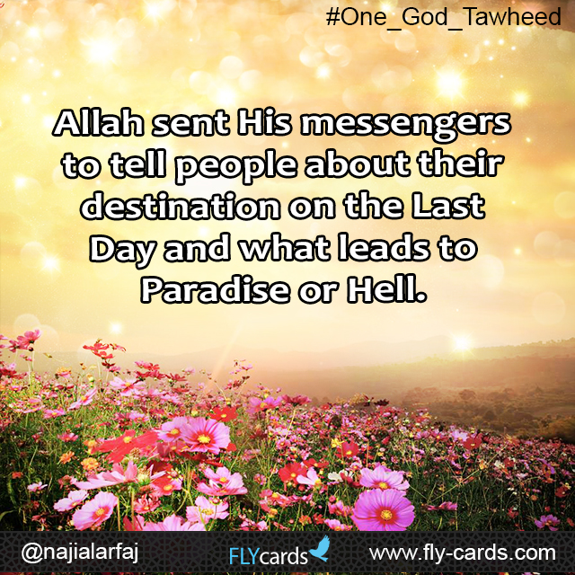 Allah sent His messengers to tell people about their destination on the Last Day and what leads to Paradise or Hellfire.