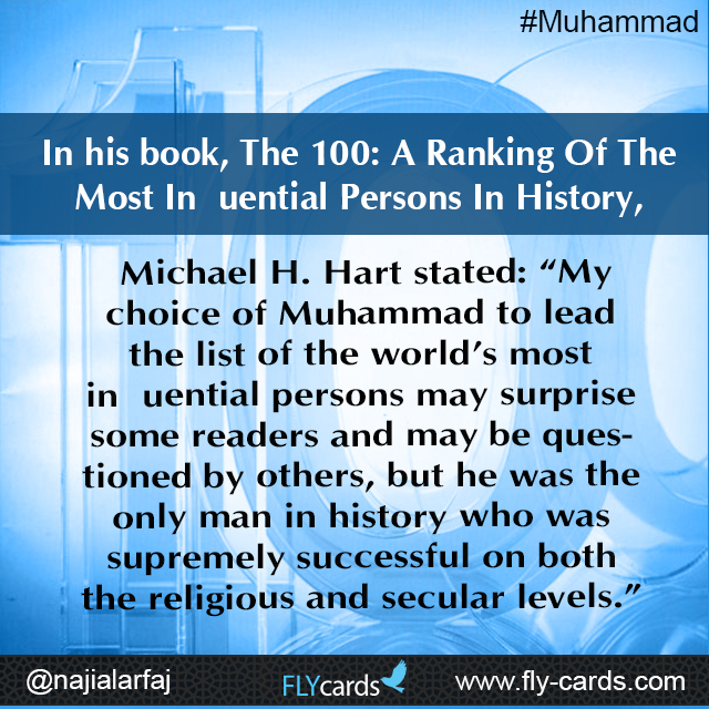 In his book, The 100: A Ranking Of The Most Influential Persons In History, Michael H. Hart stated: “My choice of Muhammad to lead the list of the world’s 