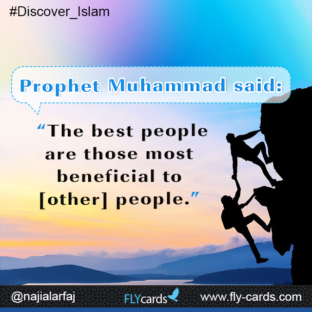 Prophet Muhammad said:  “The best people are those most beneficial to [other] people.”