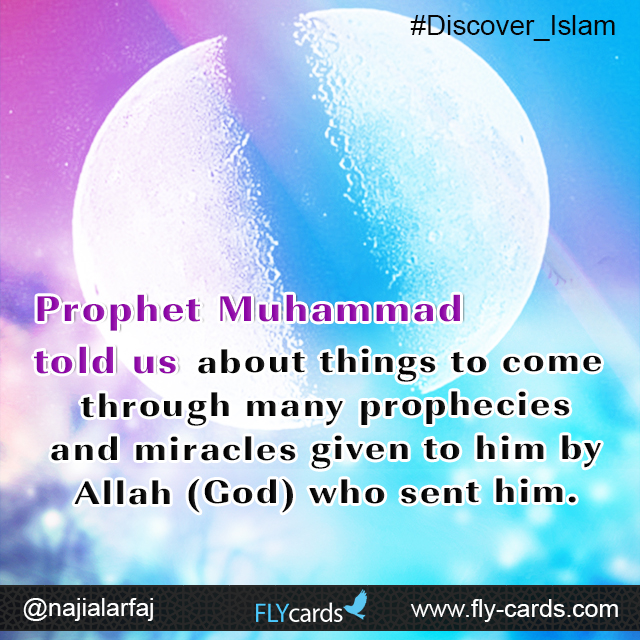 Prophet Muhammad told us about things to come through many prophecies and miracles given to him by Allah (God)who sent him.