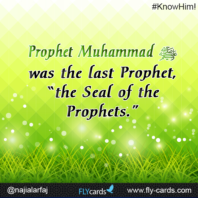 Muhammad was the last Prophet, “the Seal of the Prophets.”