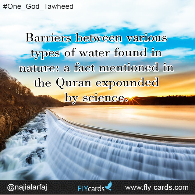 Barriers between various types of water found in nature: a fact mentioned in the Quran expounded by science.