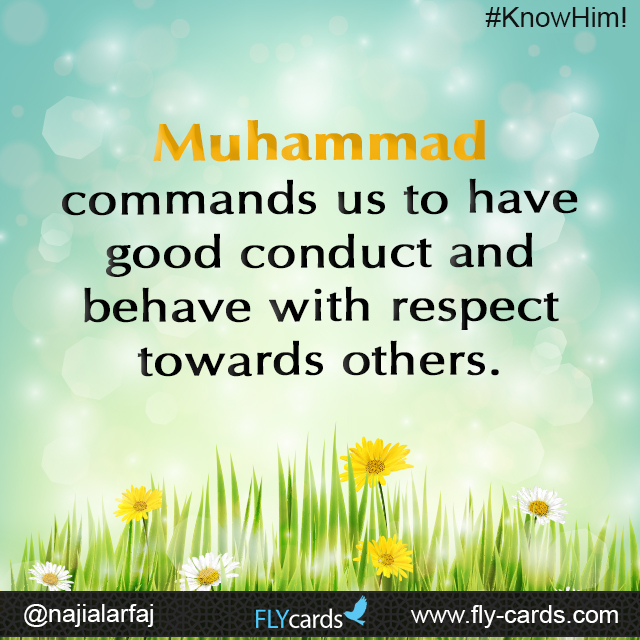Muhammad commands us to have good conduct and behave with respect towards others. 