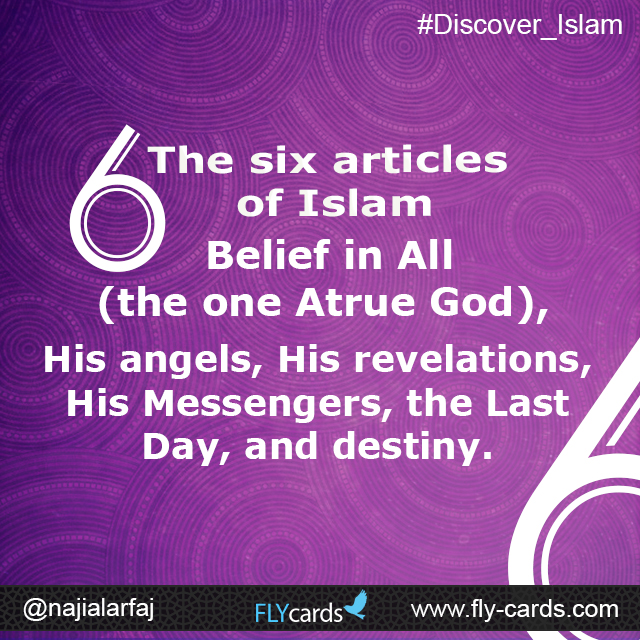 The six articles of Islam: Belief in Allah (the one true God), His angels, His revelations, His Messengers, the Last Day, and destiny.